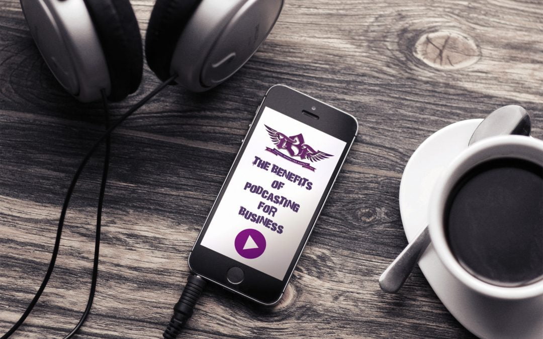 Benefits of Having a Podcast for Your Business