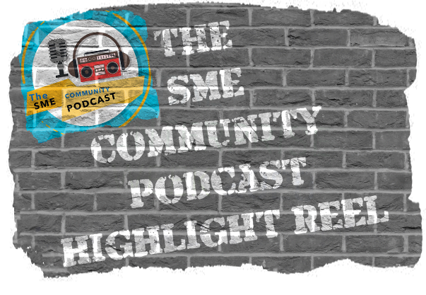 The SME Community Podcast Highlight Reel
